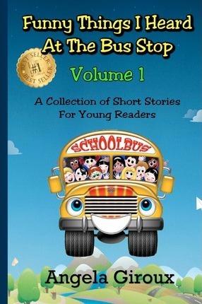 Funny Things I Heard at the Bus Stop: Volume 1: A Collection of Short Stories for Young Readers - Rob Rodenparker