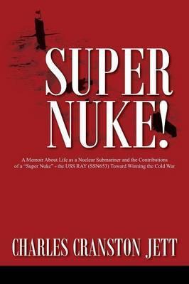 Super Nuke! A Memoir About Life as a Nuclear Submariner and the Contributions of a 