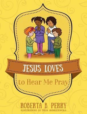 Jesus Loves to Hear Me Pray - Roberta B. Perry