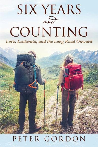 Six Years and Counting: Love, Leukemia, and the Long Road Onward - Peter Gordon