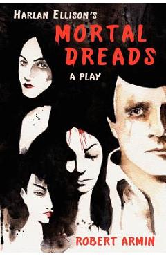 Harlan Ellison's Mortal Dreads: A Play - Harlan Ellison