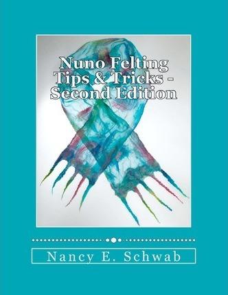 Nuno Felting Tips & Tricks - Nancy E. Schwab
