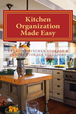 Kitchen Organization Made Easy: Creative Kitchen Storage and Pantry Storage Solutions - Sherrie Le Masurier