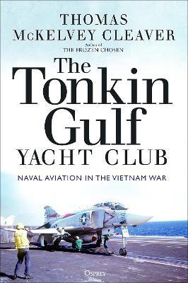 The Tonkin Gulf Yacht Club: Naval Aviation in the Vietnam War - Thomas Mckelvey Cleaver