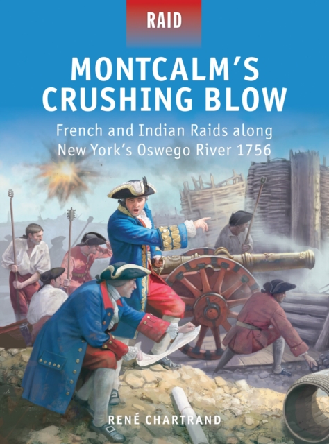 Montcalm's Crushing Blow: French and Indian Raids Along New York's Oswego River 1756 - René Chartrand