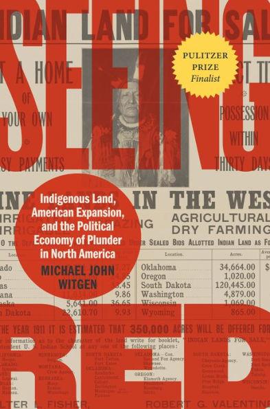Seeing Red: Indigenous Land, American Expansion, and the Political Economy of Plunder in North America - Michael John Witgen