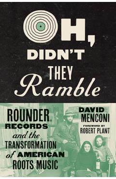 Poza produsului Oh, Didn't They Ramble: Rounder Records and the Transformation of American Roots Music - David Menconi