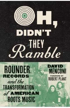 Oh, Didn't They Ramble: Rounder Records and the Transformation of American Roots Music - David Menconi