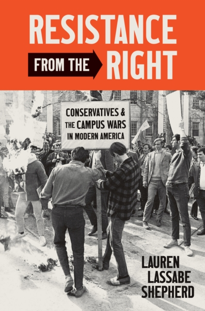 Resistance from the Right: Conservatives and the Campus Wars in Modern America - Lauren Lassabe Shepherd