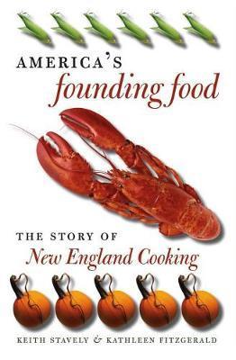 America's Founding Food: The Story of New England Cooking - Keith Stavely