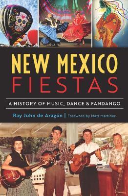 New Mexico Fiestas: A History of Music, Dance & Fandango - Ray John De Aragón