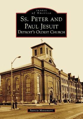 Ss. Peter and Paul Jesuit: Detroit's Oldest Church - Patricia Montemurri