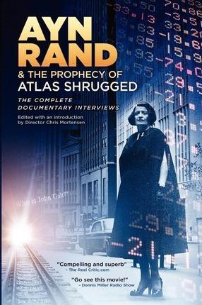 Ayn Rand & the Prophecy of Atlas Shrugged The Complete Documentary Interviews - Chris Mortensen