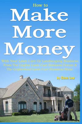 Coperta cărții 'How to Make More Money with your lawn care or landscaping business. From The Gopher Lawn Care Business Forum & The'