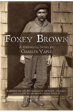 Coperta cărții 'Foxey Brown: A story of an Adirondack outlaw, hermit and guide as he might have told it - Charles H. Yaple'