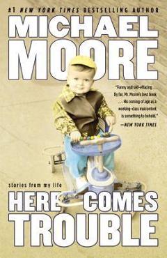 Poza produsului Here Comes Trouble: Stories from My Life - Michael Moore