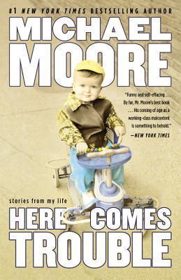 Here Comes Trouble: Stories from My Life - Michael Moore