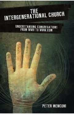 Coperta cărții 'The Intergenerational Church: Understanding Congregations from WWII to www.com - Peter Menconi'
