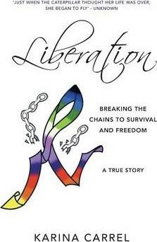 Liberation: Breaking the Chains to Survival and Freedom - A True Story - Karina Carrel