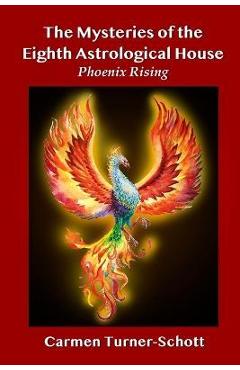 Coperta cărții 'The Mysteries of the Eighth Astrological House: Phoenix Rising - Carmen Turner Schott'
