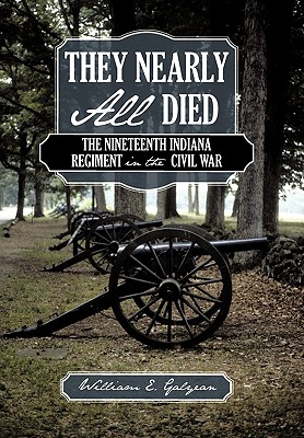They Nearly All Died: The Nineteenth Indiana Regiment in the Civil War - William E. Galyean