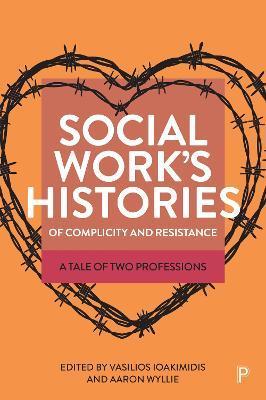 Social Work's Histories of Complicity and Resistance: A Tale of Two Professions - Rich Moth
