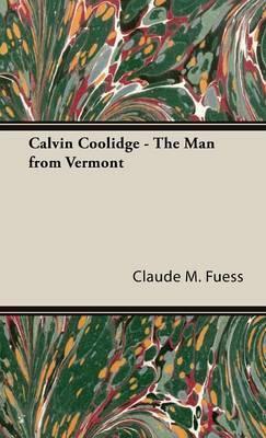 Calvin Coolidge - The Man from Vermont - Claude M. Fuess