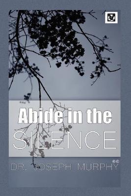 Abide in the Silence - Joseph Murphy