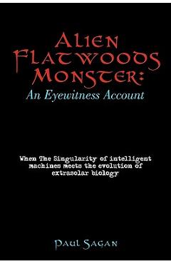 Poza produsului Alien Flatwoods Monster: An Eyewitness Account: When The Singularity of intelligent machines meets the evolution of extrasolar biology - Paul Sagan