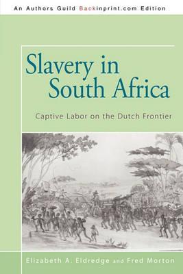 Slavery in South Africa: Captive Labor on the Dutch Frontier - Elizabeth A. Eldredge And Fred Morton