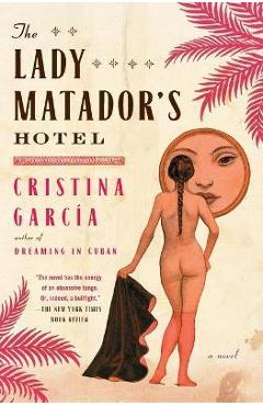 Coperta cărții 'Lady Matador's Hotel - Cristina Garcia'