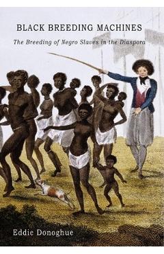 Coperta cărții 'Black Breeding Machines: The Breeding of Negro Slaves in the Diaspora - Eddie Donoghue'