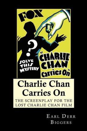 Charlie Chan Carries On: The Screenplay for the Lost Charlie Chan Film - Earl Derr Biggers