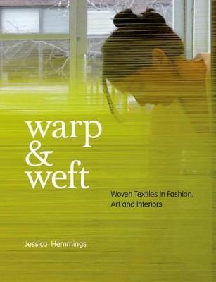 Warp & Weft: Woven Textiles in Fashion, Art and Interiors - Jessica Hemmings