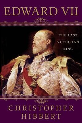 Edward VII: The Last Victorian King - Christopher Hibbert