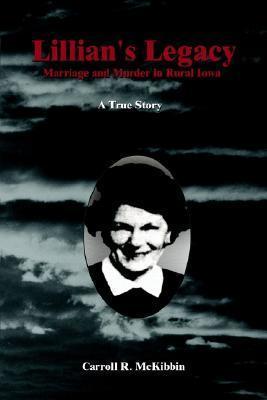 Lillian's Legacy: Marriage and Murder in Rural Iowa - Carroll R. Mckibbin