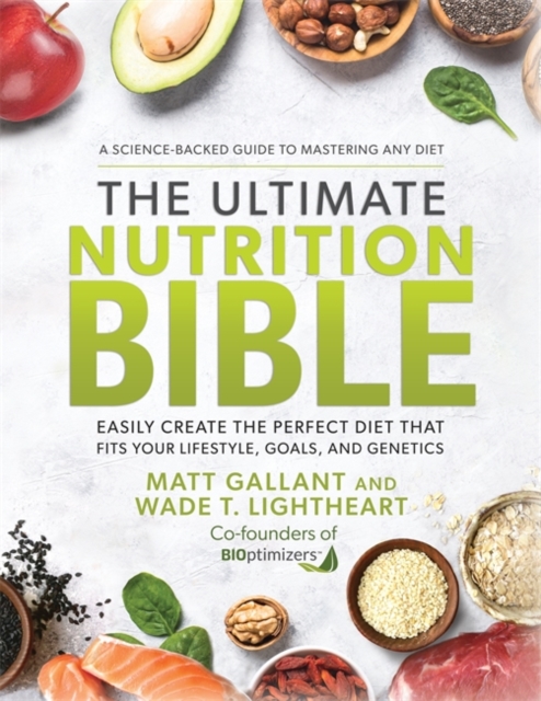 The Ultimate Nutrition Bible: Easily Create the Perfect Diet That Fits Your Lifestyle, Goals, and Genetics - Matt Gallant