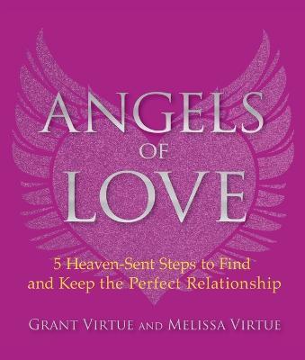 Angels of Love: 5 Heaven-Sent Steps to Find and Keep the Perfect Relationship - Grant Virtue