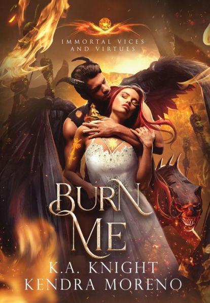 Burn Me: Immortal Vices and Virtues Book 10 - K. A. Knight