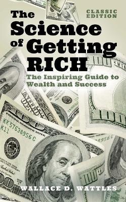 The Science of Getting Rich: The Inspiring Guide to Wealth and Success (Classic Edition) - Wallace D. Wattles