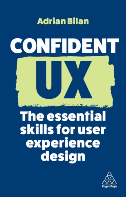 Confident UX: The Essential Skills for User Experience Design - Adrian Bilan