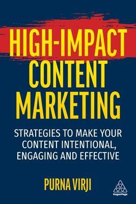 High-Impact Content Marketing: Strategies to Make Your Content Intentional, Engaging and Effective - Purna Virji