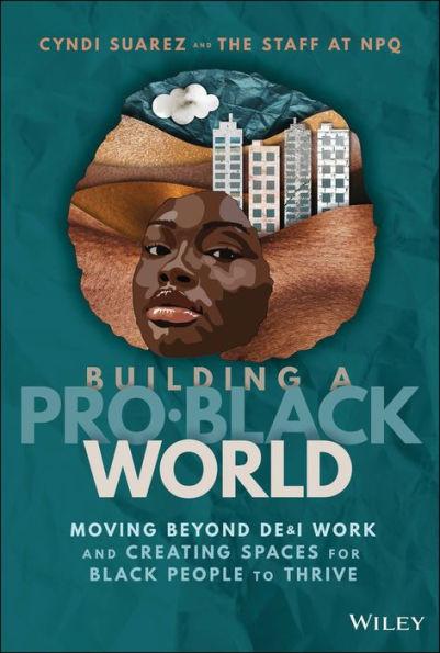 Building a Pro-Black World: Moving Beyond De&i Work and Creating Spaces for Black People to Thrive - Cyndi Suarez