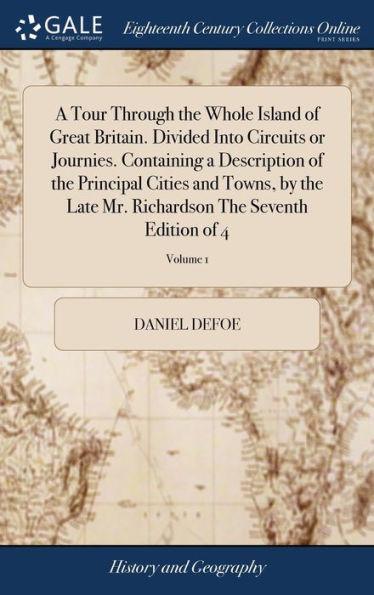 A Tour Through the Whole Island of Great Britain. Divided Into Circuits or Journies. Containing a Description of the Principal Cities and Towns, by th - Daniel Defoe