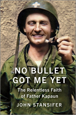 No Bullet Got Me Yet: The Relentless Faith of Father Kapaun - John Stansifer
