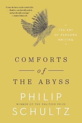 Comforts of the Abyss: The Art of Persona Writing - Philip Schultz
