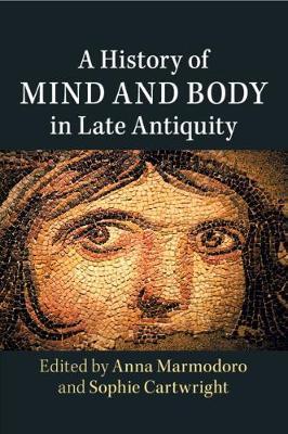 A History of Mind and Body in Late Antiquity - Anna Marmodoro