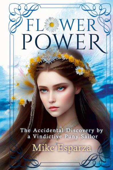 Flower Power: The Accidental Discovery by a Vindictive Puny Sailor - Mike Esparza