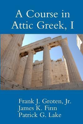 A Course in Attic Greek, I - Patrick G. Lake