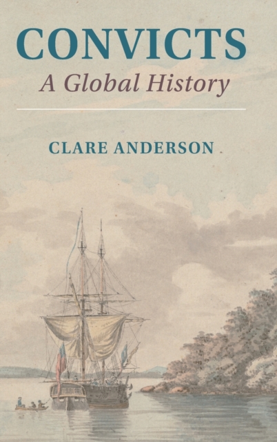 Convicts: A Global History - Clare Anderson